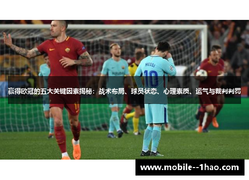 赢得欧冠的五大关键因素揭秘:战术布局、球员状态、心理素质、运气与裁判判罚 赢得欧冠的五大关键因素揭秘:战术布局、球员状态、心理素质、运气与裁判判罚