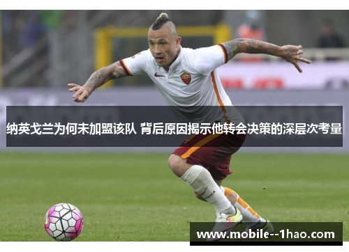 纳英戈兰为何未加盟该队 背后原因揭示他转会决策的深层次考量