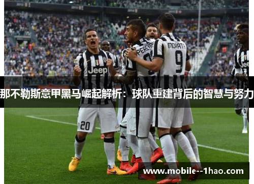 那不勒斯意甲黑马崛起解析：球队重建背后的智慧与努力