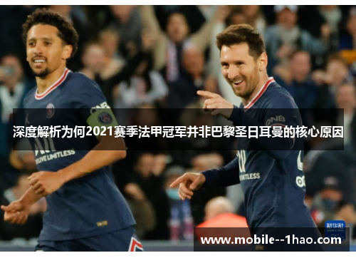 深度解析为何2021赛季法甲冠军并非巴黎圣日耳曼的核心原因