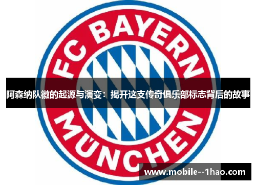 阿森纳队徽的起源与演变:揭开这支传奇俱乐部标志背后的故事 阿森纳队徽的起源与演变:揭开这支传奇俱乐部标志背后的故事