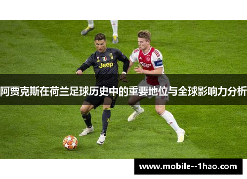 阿贾克斯在荷兰足球历史中的重要地位与全球影响力分析 阿贾克斯在荷兰足球历史中的重要地位与全球影响力分析