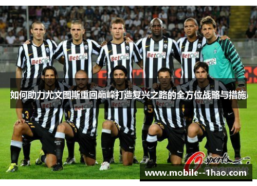 如何助力尤文图斯重回巅峰打造复兴之路的全方位战略与措施