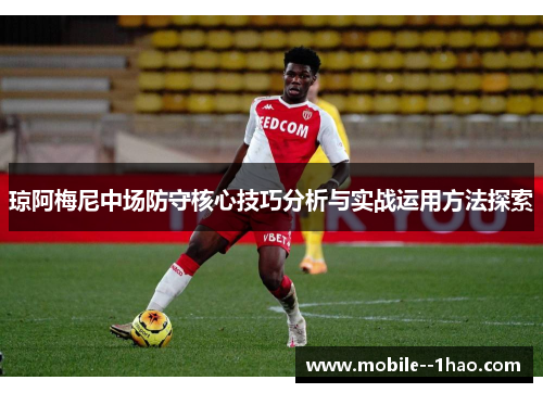 琼阿梅尼中场防守核心技巧分析与实战运用方法探索 琼阿梅尼中场防守核心技巧分析与实战运用方法探索