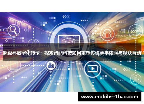 超级杯数字化转型：探索智能科技如何重塑传统赛事体验与观众互动