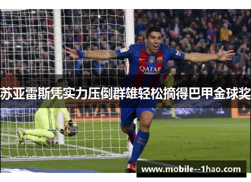 苏亚雷斯凭实力压倒群雄轻松摘得巴甲金球奖