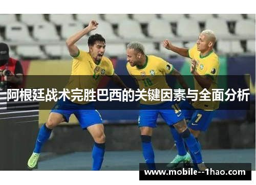 阿根廷战术完胜巴西的关键因素与全面分析