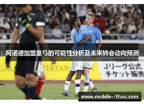 阿诺德加盟皇马的可能性分析及未来转会动向预测