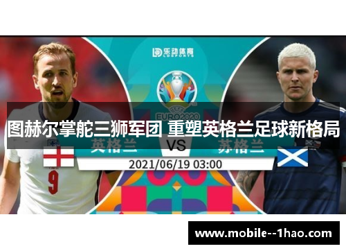 图赫尔掌舵三狮军团 重塑英格兰足球新格局