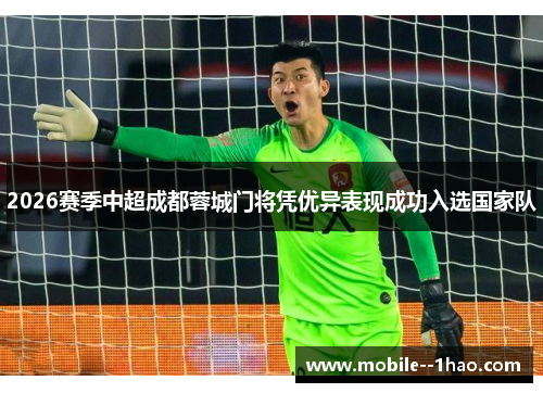 2026赛季中超成都蓉城门将凭优异表现成功入选国家队